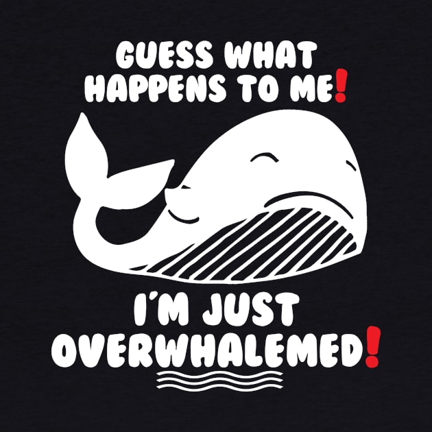 Funny Guess what happens to me! I'm just Overwhalemed! by Calisi